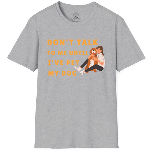 Don't Talk To Me, Until I've Pet My Dog T-Shirt