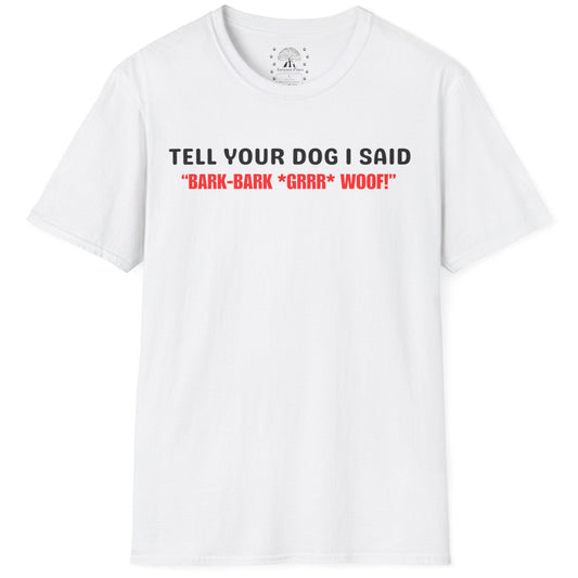 Tell Your Dog I Said... T-Shirt