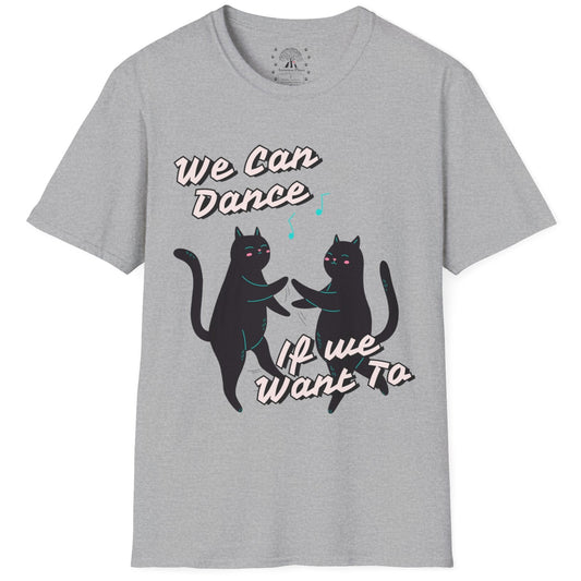 We Can Dance If We Want Too T-Shirt