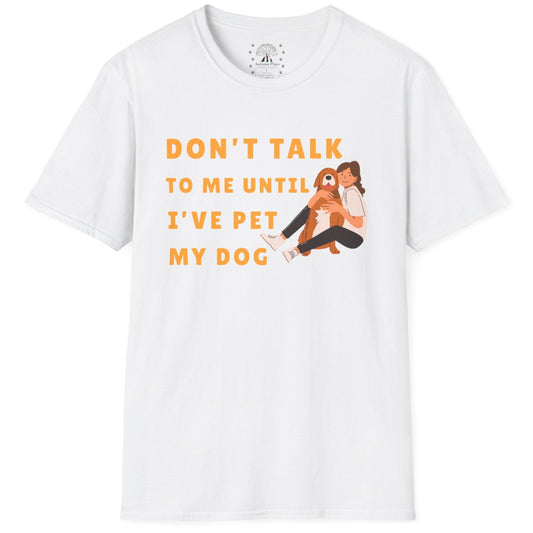 Don't Talk To Me, Until I've Pet My Dog T-Shirt