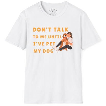 Don't Talk To Me, Until I've Pet My Dog T-Shirt