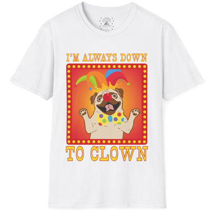 I'm Always Down To Clown T-Shirt