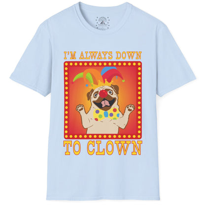 I'm Always Down To Clown T-Shirt