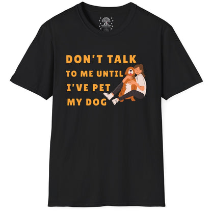 Don't Talk To Me, Until I've Pet My Dog T-Shirt