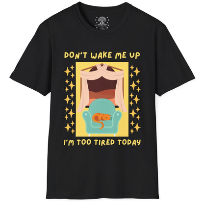 Don't Wake Me Up I'm Too Tired Today T-Shirt
