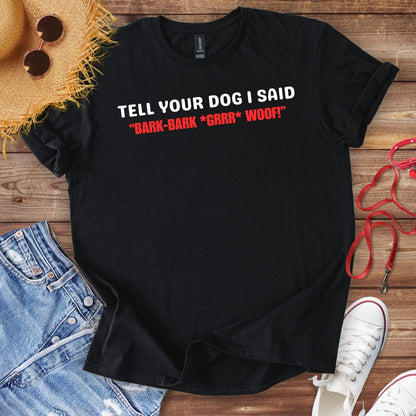 Tell Your Dog I Said... T-Shirt