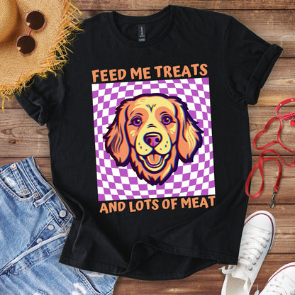 Feed Me Treats And Lots Of Meat T-Shirt