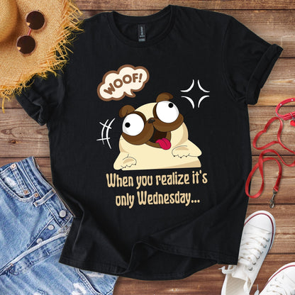 When You Realize It's Only Wednesday... T-Shirt