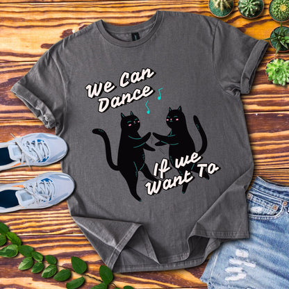 We Can Dance If We Want Too T-Shirt