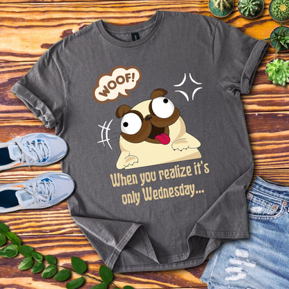 When You Realize It's Only Wednesday... T-Shirt