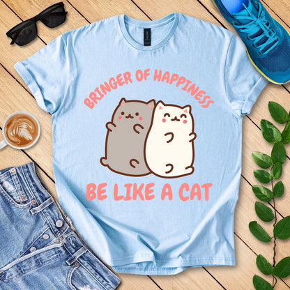 Bringer Of Happiness Be Like A Cat T-Shirt
