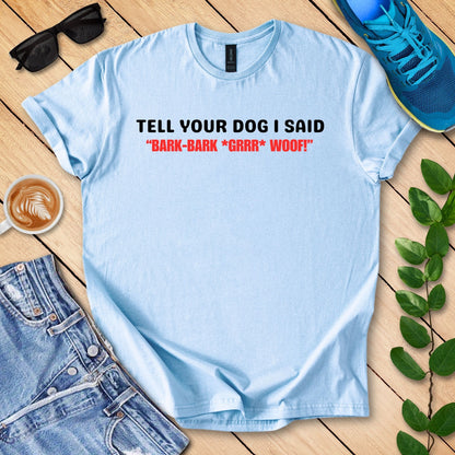 Tell Your Dog I Said... T-Shirt