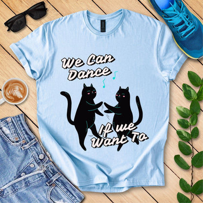 We Can Dance If We Want Too T-Shirt