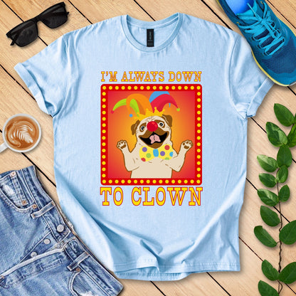 I'm Always Down To Clown T-Shirt