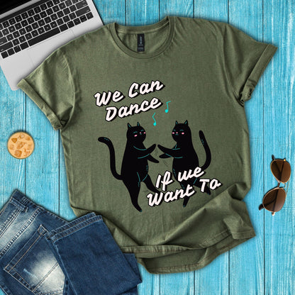 We Can Dance If We Want Too T-Shirt
