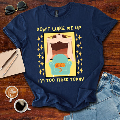 Don't Wake Me Up I'm Too Tired Today T-Shirt