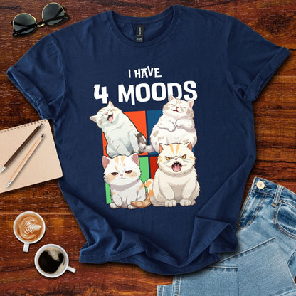 I Have 4 Moods T-Shirt