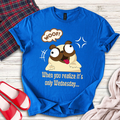 When You Realize It's Only Wednesday... T-Shirt