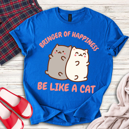Bringer Of Happiness Be Like A Cat T-Shirt