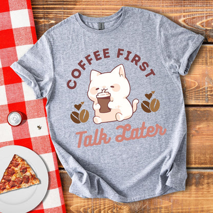 Coffee First Talk Later T-Shirt