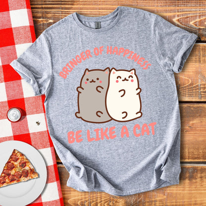 Bringer Of Happiness Be Like A Cat T-Shirt