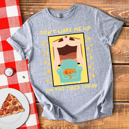 Don't Wake Me Up I'm Too Tired Today T-Shirt