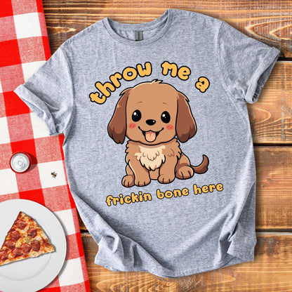 Throw Me A Frickin Bone Here T-Shirt