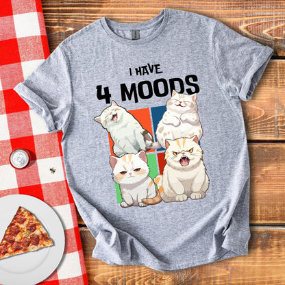 I Have 4 Moods T-Shirt