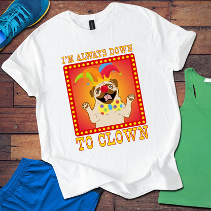 I'm Always Down To Clown T-Shirt