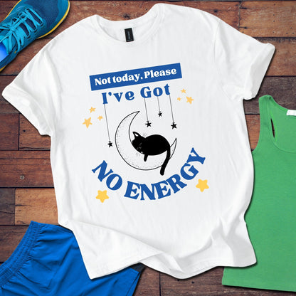 I've Got No Energy T-Shirt
